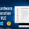 Cách tăng tốc phần cứng trong VLC